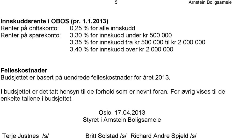 kr 500 000 til kr 2 000 000 3,40 % for innskudd over kr 2 000 000 Felleskostnader Budsjettet er basert på uendrede felleskostnader for året