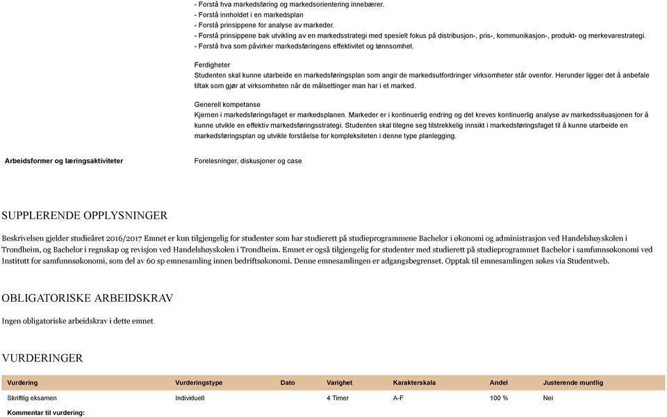 - Forstå hva som påvirker markedsføringens effektivitet og lønnsomhet. Ferdigheter Studenten skal kunne utarbeide en markedsføringsplan som angir de markedsutfordringer virksomheter står ovenfor.