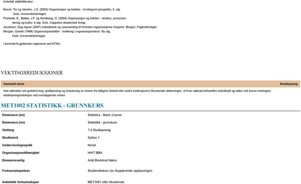 Jacobsen, Dag Ingvar (2007) Arbeidsbok og casesamling til Hvordan organisasjoner fungerer. Bergen, Fagbokforlaget. Morgan, Gareth (1998) Organisasjonsbilder : innføring i organisasjonsteori. Ny utg.