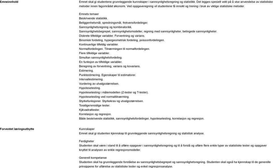 Sannsynlighetsregning og kombinatorikk. Sannsynlighetsbegrepet, sannsynlighetsmodeller, regning med sannsynligheter, betingede sannsynligheter. Diskrete tilfeldige variabler. Forventning og varians.