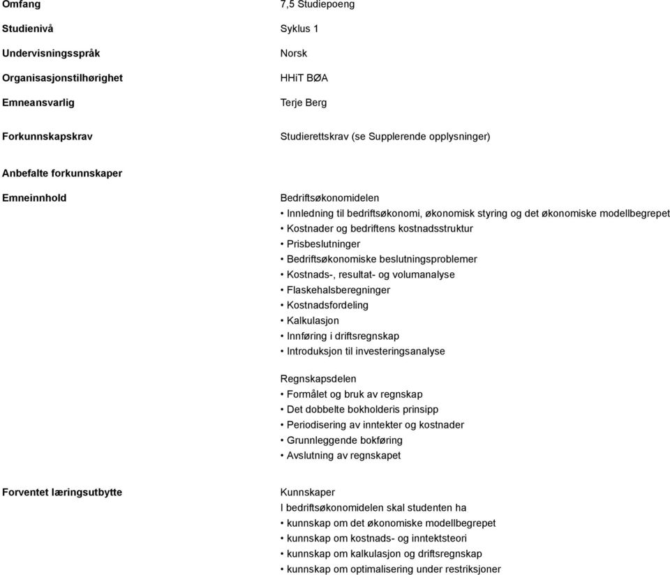 Bedriftsøkonomiske beslutningsproblemer Kostnads-, resultat- og volumanalyse Flaskehalsberegninger Kostnadsfordeling Kalkulasjon Innføring i driftsregnskap Introduksjon til investeringsanalyse