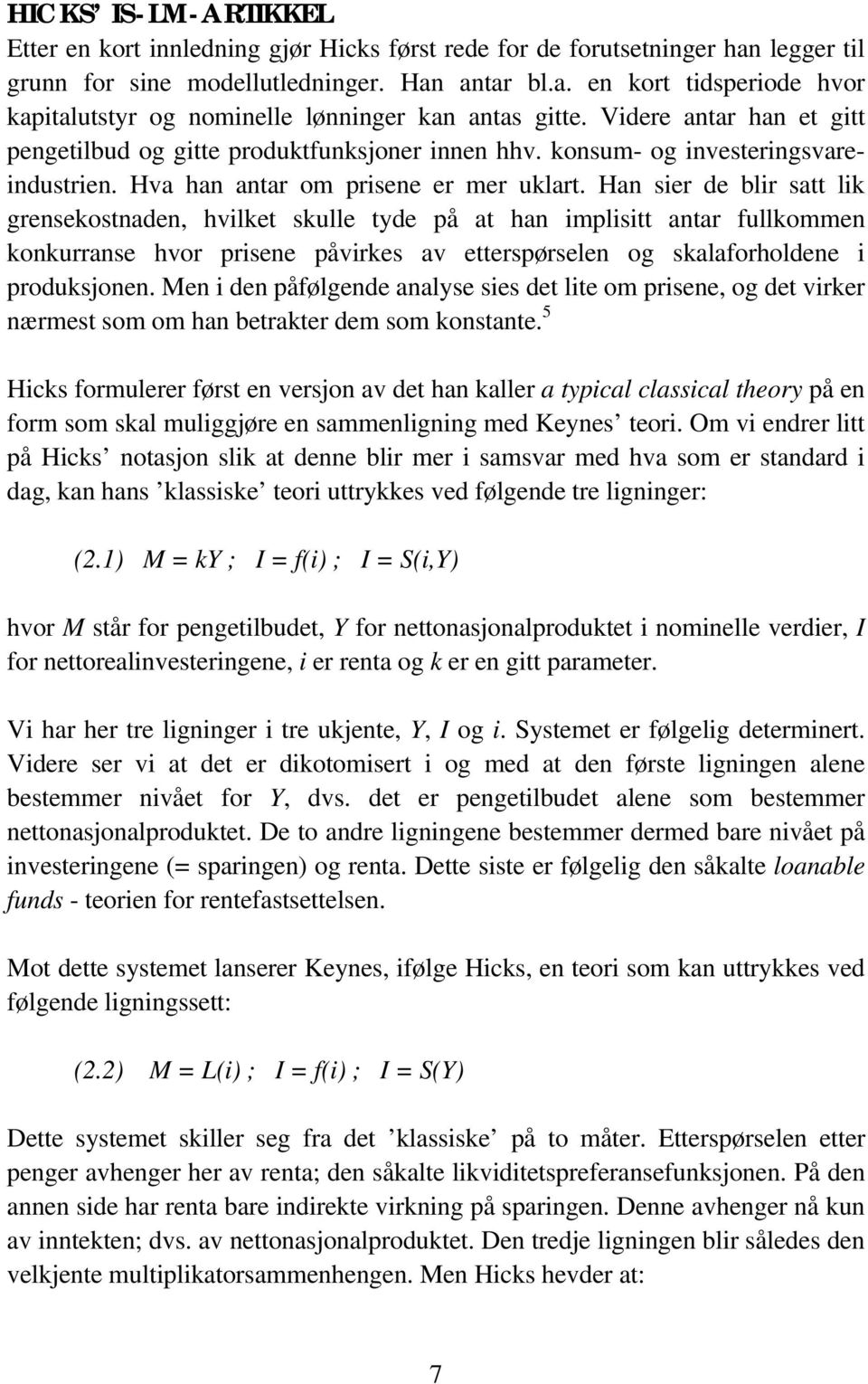 Han sier de blir satt lik grensekostnaden, hvilket skulle tyde på at han implisitt antar fullkommen konkurranse hvor prisene påvirkes av etterspørselen og skalaforholdene i produksjonen.