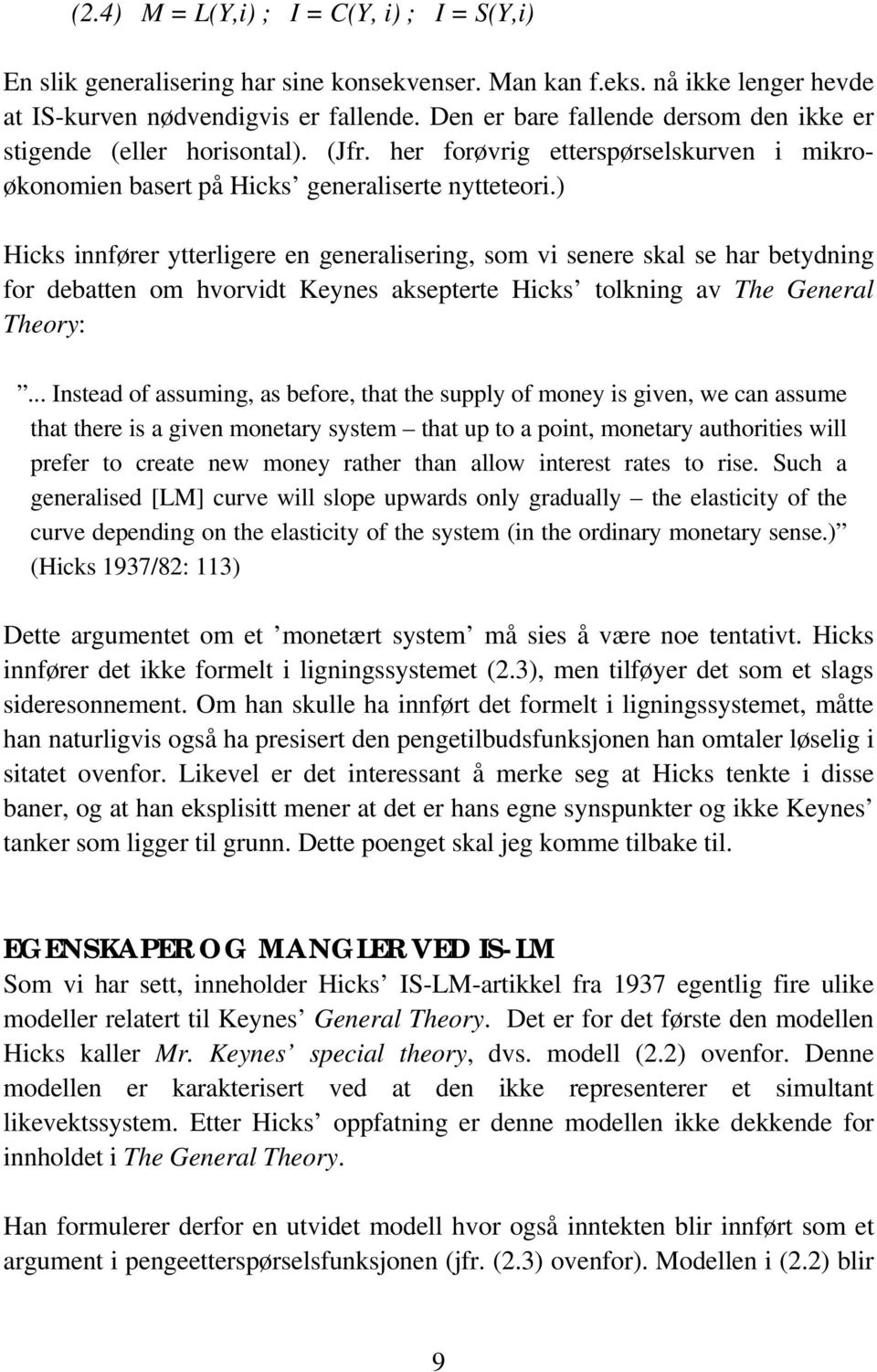 ) Hicks innfører ytterligere en generalisering, som vi senere skal se har betydning for debatten om hvorvidt Keynes aksepterte Hicks tolkning av The General Theory:.