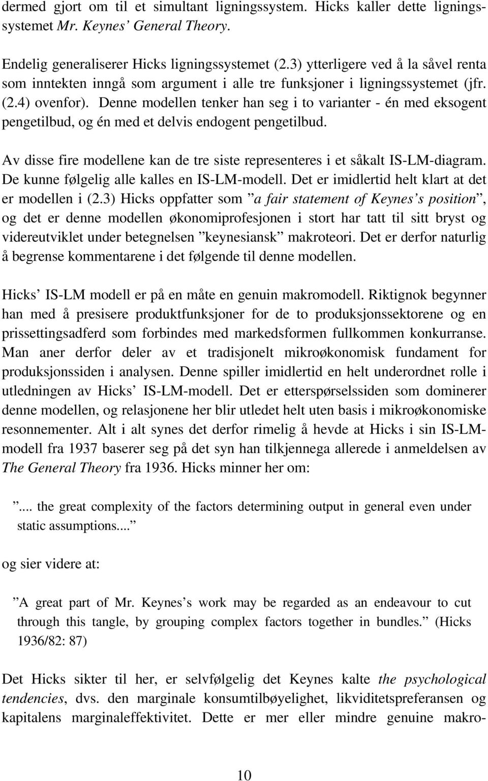 Denne modellen tenker han seg i to varianter - én med eksogent pengetilbud, og én med et delvis endogent pengetilbud. Av disse fire modellene kan de tre siste representeres i et såkalt IS-LM-diagram.