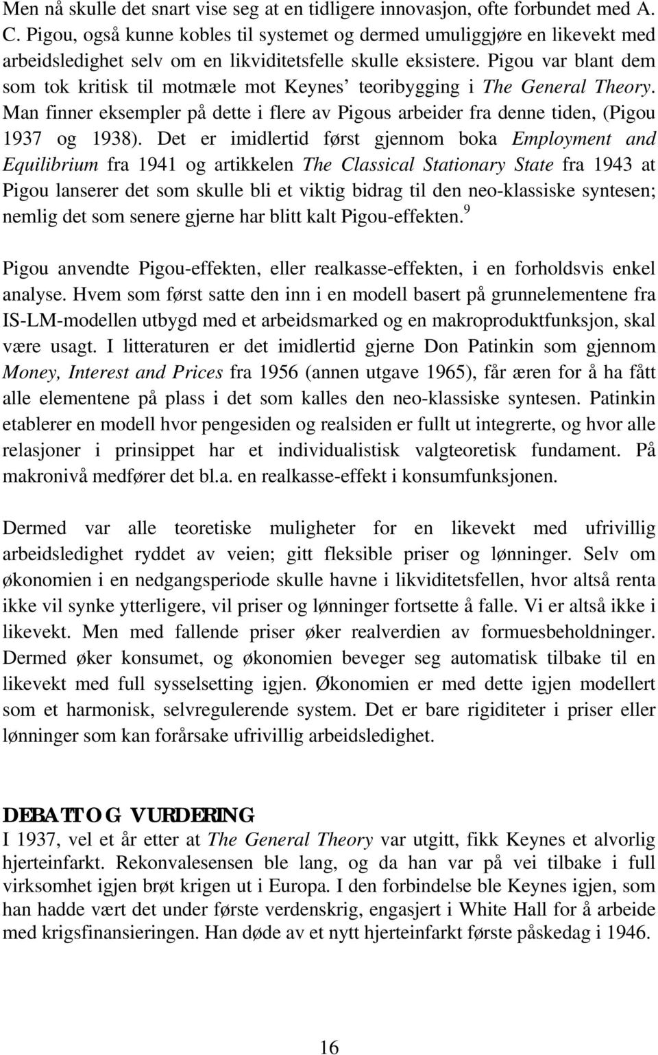 Pigou var blant dem som tok kritisk til motmæle mot Keynes teoribygging i The General Theory. Man finner eksempler på dette i flere av Pigous arbeider fra denne tiden, (Pigou 1937 og 1938).