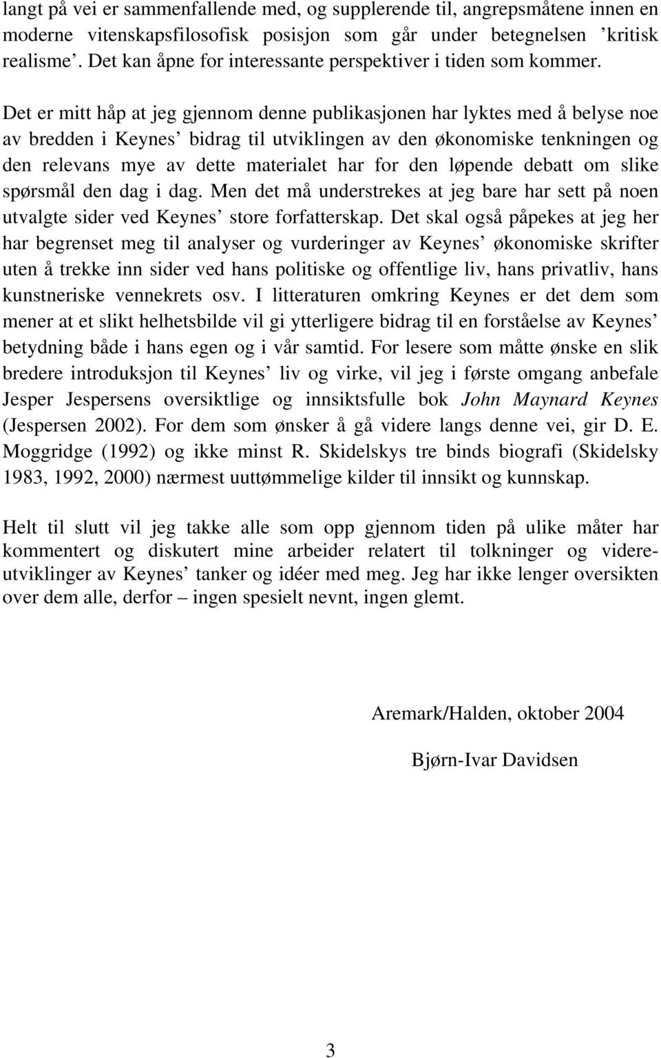 Det er mitt håp at jeg gjennom denne publikasjonen har lyktes med å belyse noe av bredden i Keynes bidrag til utviklingen av den økonomiske tenkningen og den relevans mye av dette materialet har for