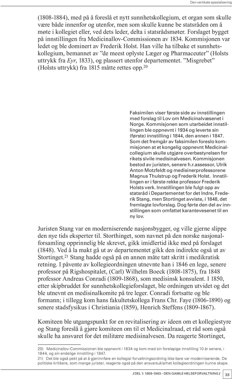 Han ville ha tilbake et sunnhetskollegium, bemannet av de meest oplyste Læger og Pharmaceuter (Holsts uttrykk fra Eyr, 1833), og plassert utenfor departementet.