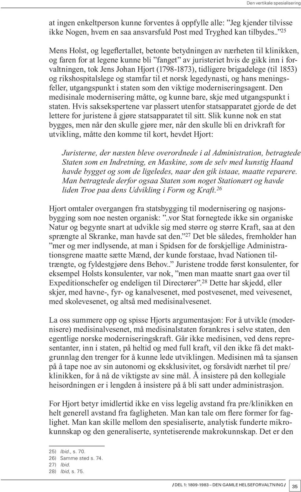 (1798-1873), tidligere brigadelege (til 1853) og rikshospitalslege og stamfar til et norsk legedynasti, og hans meningsfeller, utgangspunkt i staten som den viktige moderniseringsagent.