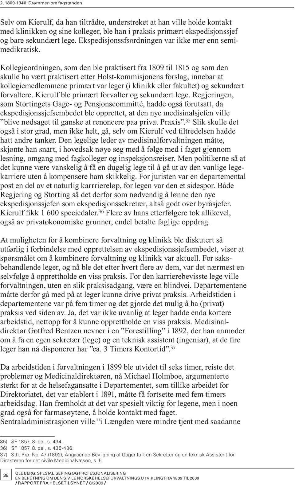 Kollegieordningen, som den ble praktisert fra 1809 til 1815 og som den skulle ha vært praktisert etter Holst-kommisjonens forslag, innebar at kollegiemedlemmene primært var leger (i klinikk eller