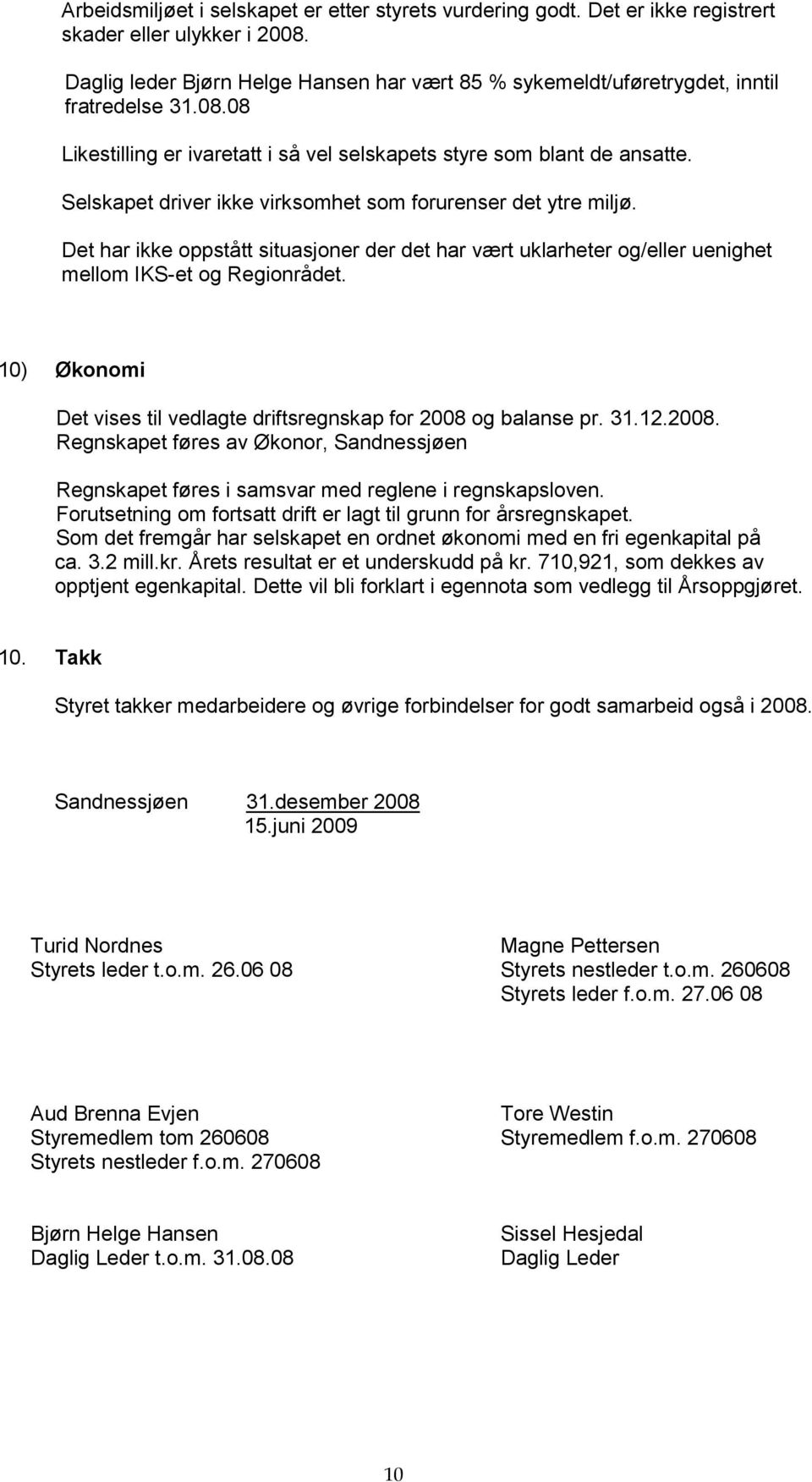 Selskapet driver ikke virksomhet som forurenser det ytre miljø. Det har ikke oppstått situasjoner der det har vært uklarheter og/eller uenighet mellom IKS-et og Regionrådet.