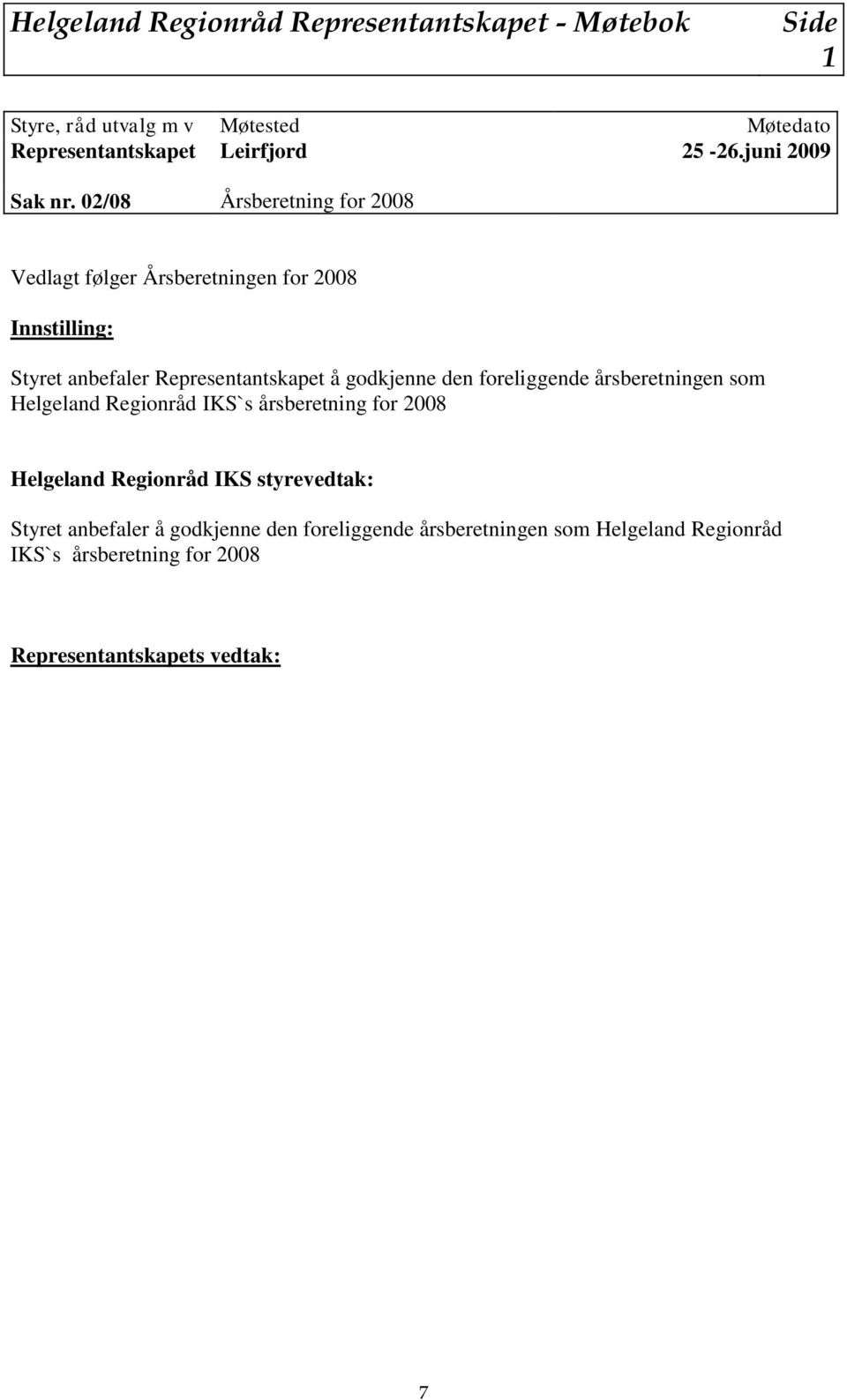 02/08 Årsberetning for 2008 Vedlagt følger Årsberetningen for 2008 Innstilling: Styret anbefaler Representantskapet å godkjenne den