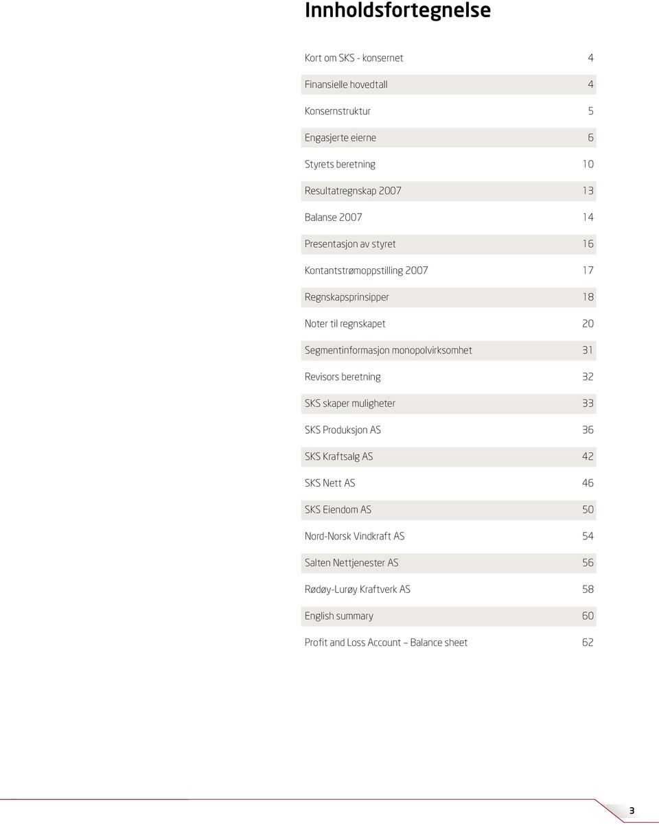 20 Segmentinformasjon monopolvirksomhet 31 Revisors beretning 32 SKS skaper muligheter 33 SKS Produksjon AS 36 SKS Kraftsalg AS 42 SKS Nett AS