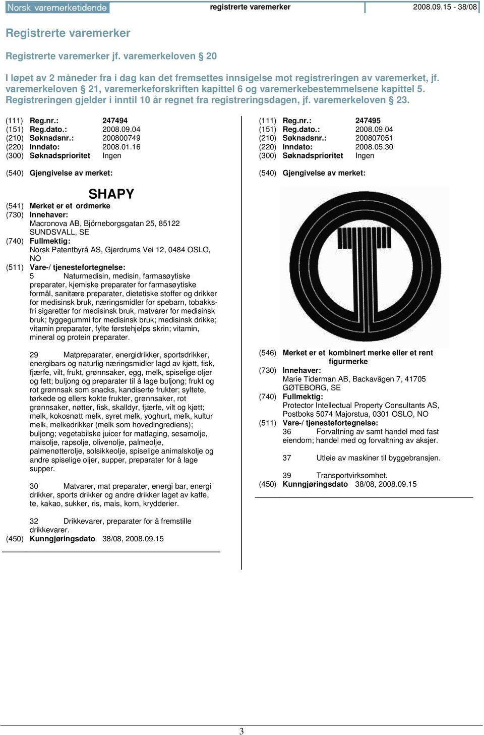 varemerkeloven 21, varemerkeforskriften kapittel 6 og varemerkebestemmelsene kapittel 5. Registreringen gjelder i inntil 10 år regnet fra registreringsdagen, jf. varemerkeloven 23. (111) Reg.nr.