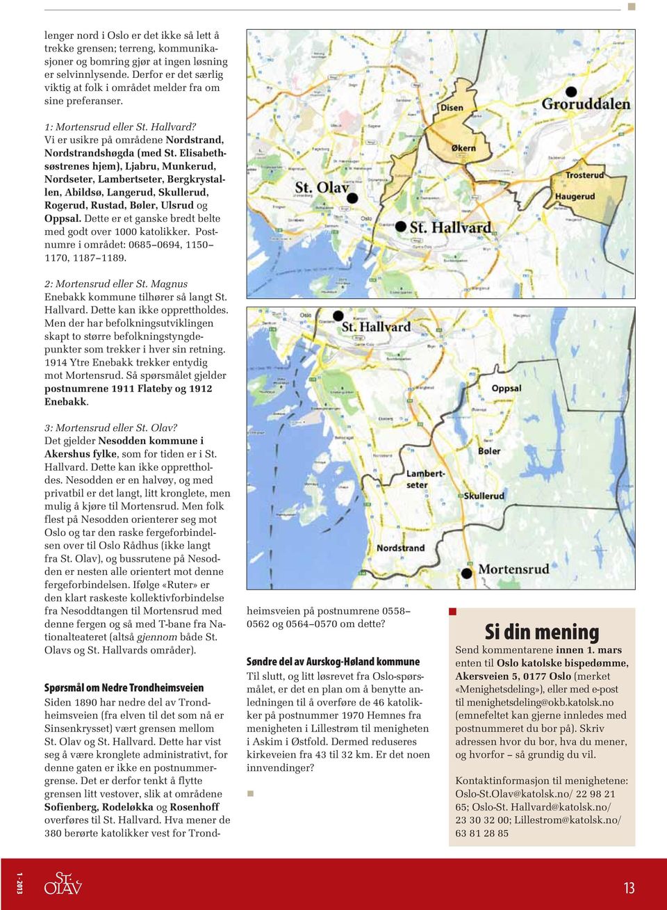 Elisabethsøstrenes hjem), Ljabru, Munkerud, Nordseter, Lambertseter, Bergkrystallen, Abildsø, Langerud, Skullerud, Rogerud, Rustad, Bøler, Ulsrud og Oppsal.