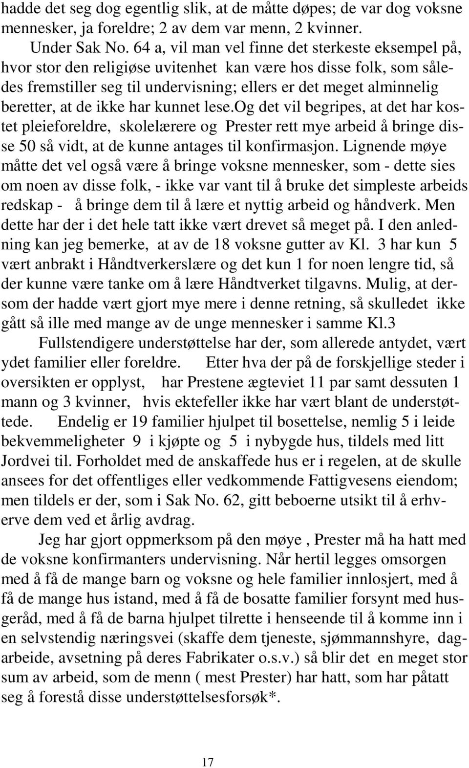 de ikke har kunnet lese.og det vil begripes, at det har kostet pleieforeldre, skolelærere og Prester rett mye arbeid å bringe disse 50 så vidt, at de kunne antages til konfirmasjon.