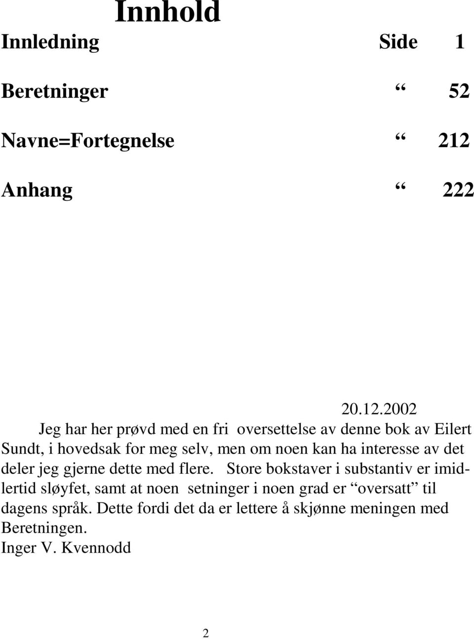 2002 Jeg har her prøvd med en fri oversettelse av denne bok av Eilert Sundt, i hovedsak for meg selv, men om noen