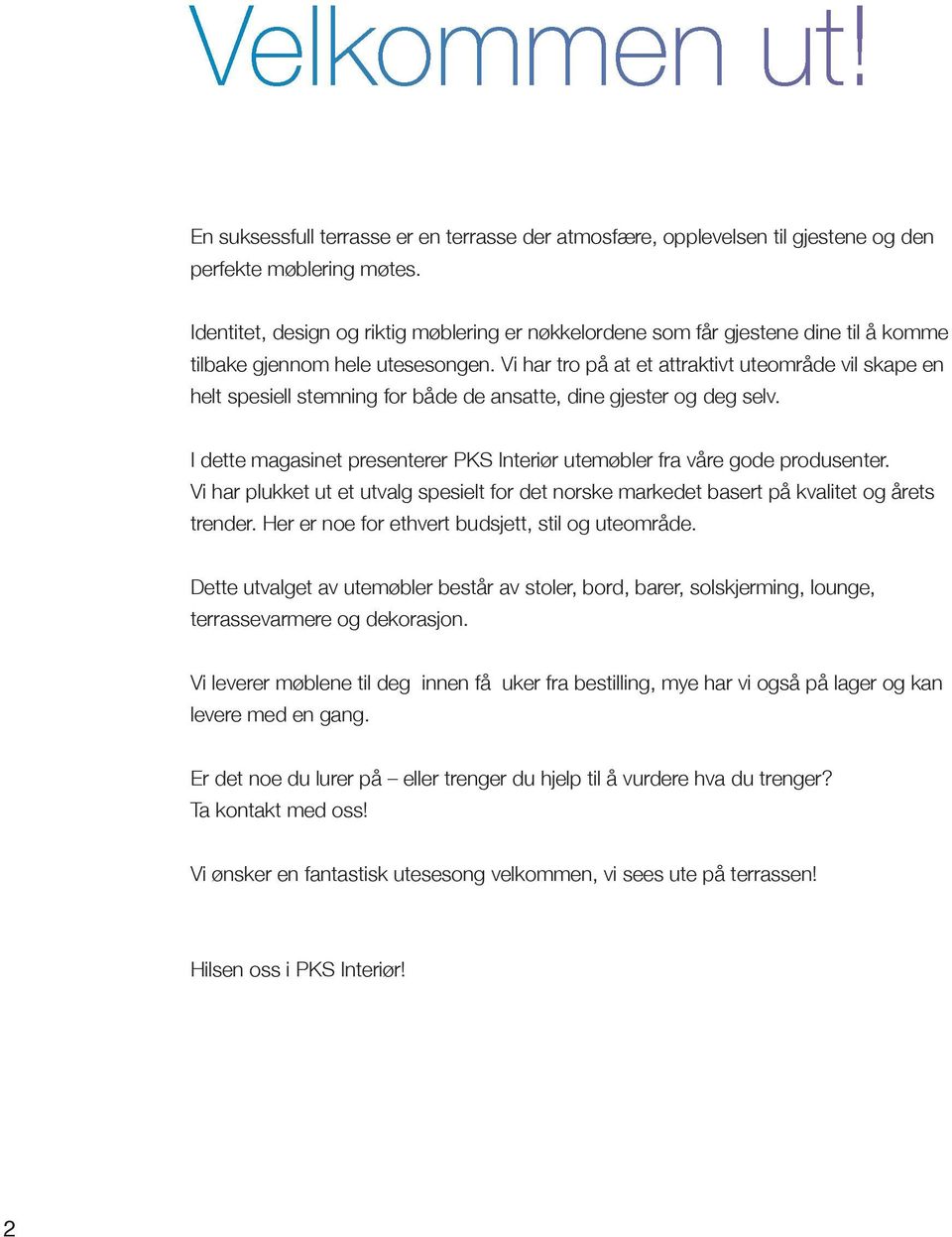 Vi har tro på at et attraktivt uteområde vil skape en helt spesiell stemning for både de ansatte, dine gjester og deg selv.