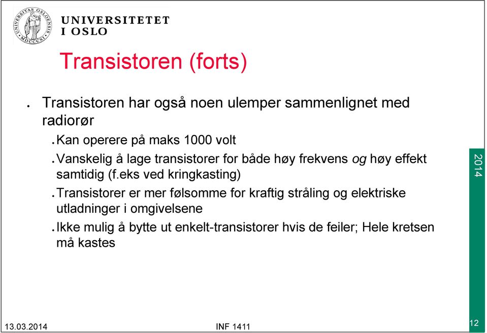 eks ved kringkasting) Transistorer er mer følsomme for kraftig stråling og elektriske