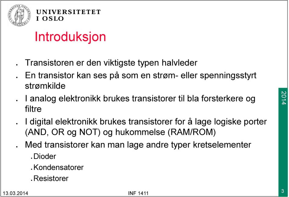 og filtre digital elektronikk brukes transistorer for å lage logiske porter (AND, OR og NOT) og