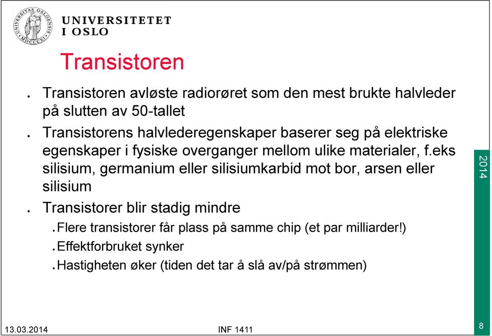 eks silisium, germanium eller silisiumkarbid mot bor, arsen eller silisium Transistorer blir stadig mindre Flere