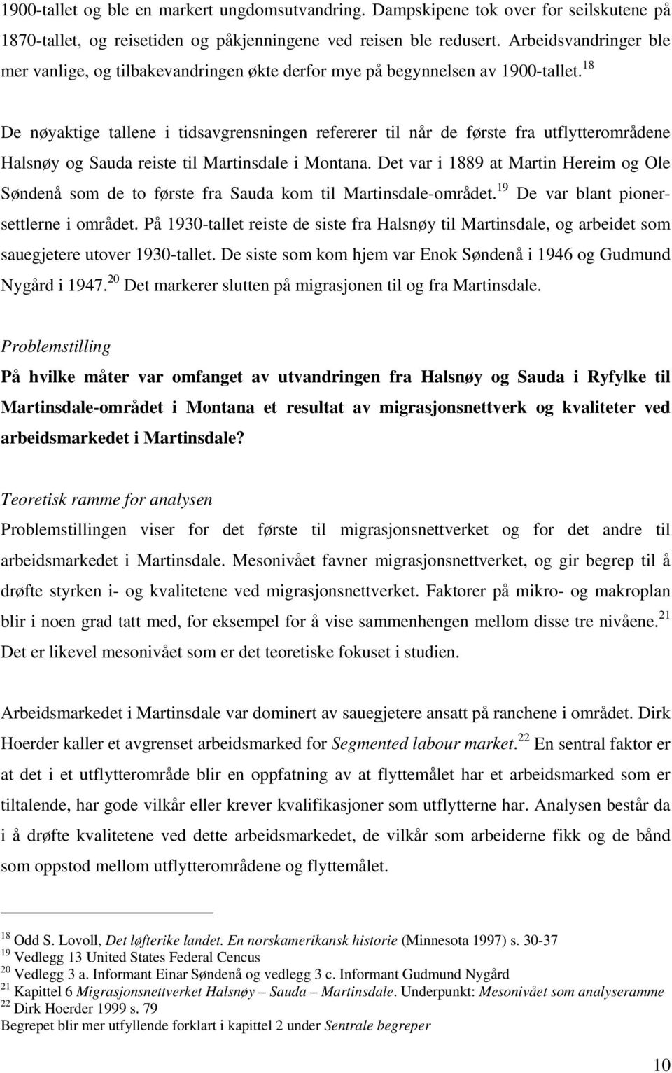 18 De nøyaktige tallene i tidsavgrensningen refererer til når de første fra utflytterområdene Halsnøy og Sauda reiste til Martinsdale i Montana.