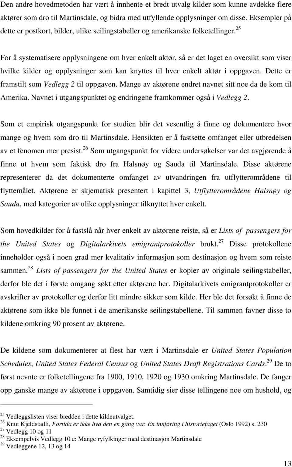 25 For å systematisere opplysningene om hver enkelt aktør, så er det laget en oversikt som viser hvilke kilder og opplysninger som kan knyttes til hver enkelt aktør i oppgaven.