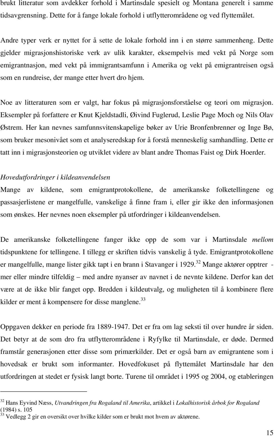 Dette gjelder migrasjonshistoriske verk av ulik karakter, eksempelvis med vekt på Norge som emigrantnasjon, med vekt på immigrantsamfunn i Amerika og vekt på emigrantreisen også som en rundreise, der