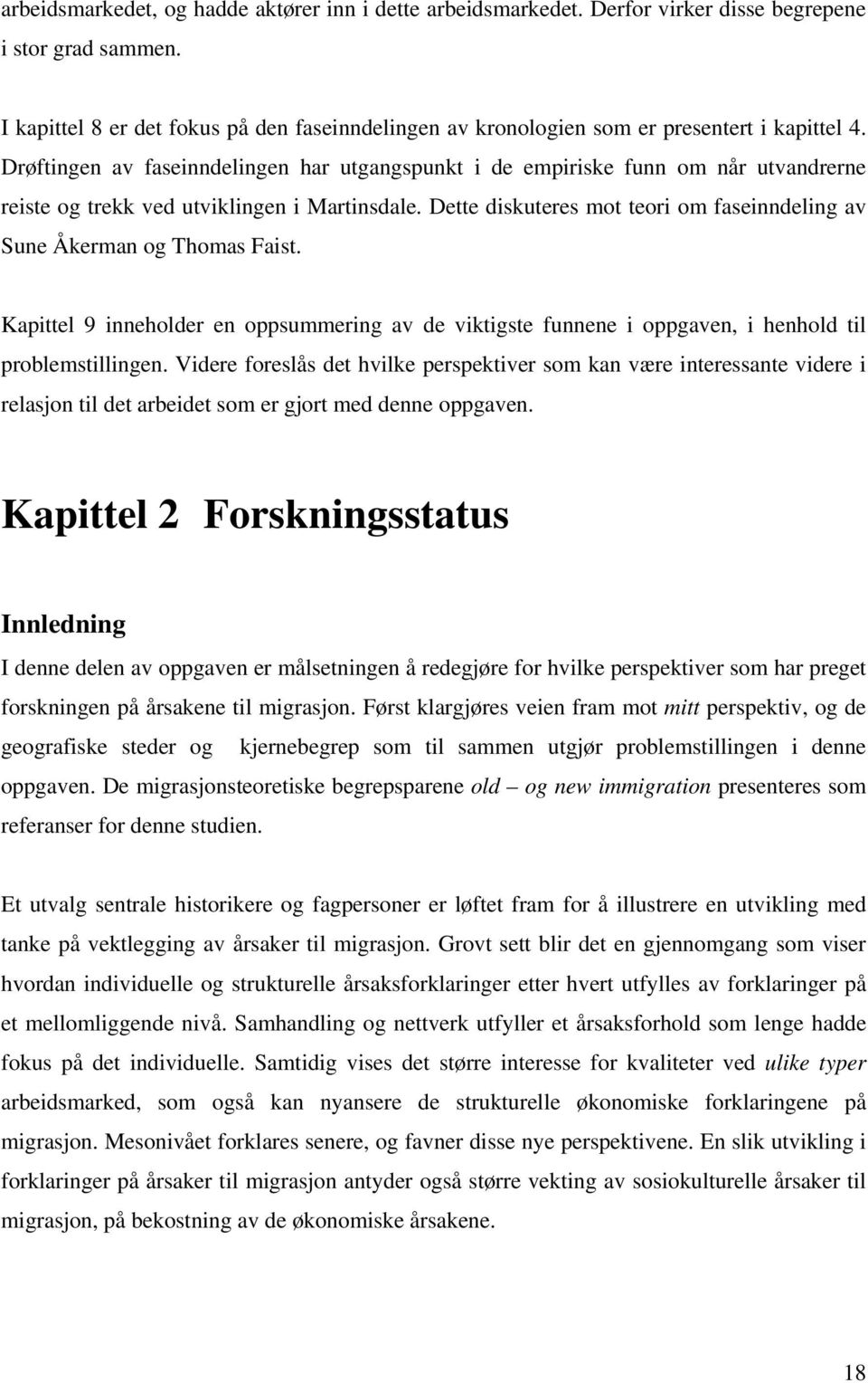 Drøftingen av faseinndelingen har utgangspunkt i de empiriske funn om når utvandrerne reiste og trekk ved utviklingen i Martinsdale.