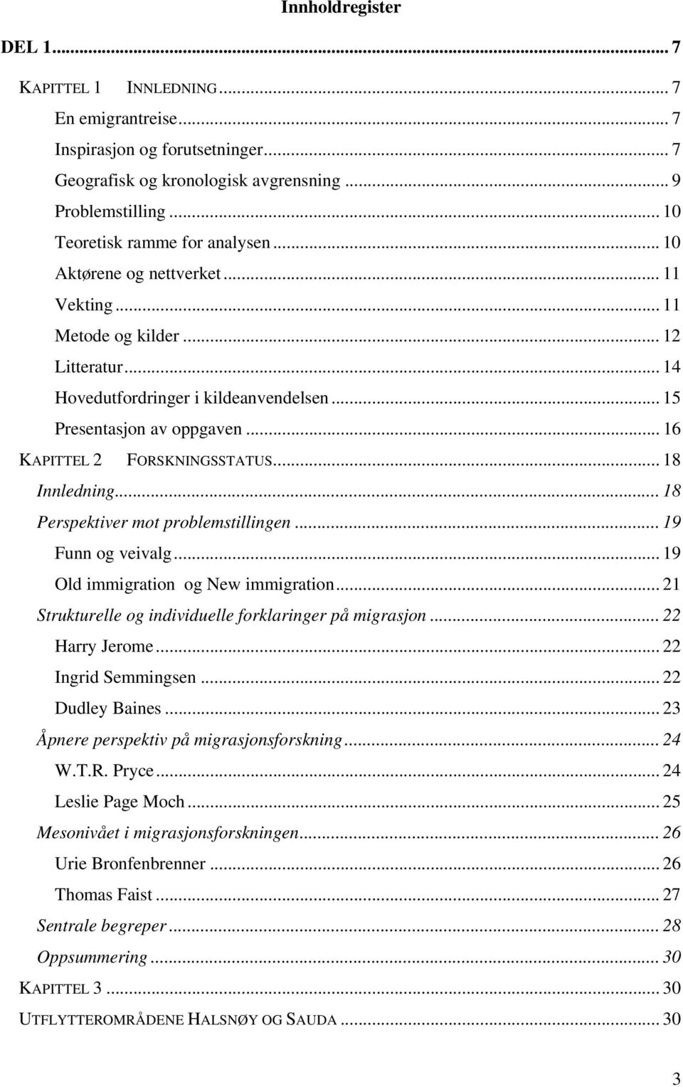 .. 16 KAPITTEL 2 FORSKNINGSSTATUS... 18 Innledning... 18 Perspektiver mot problemstillingen... 19 Funn og veivalg... 19 Old immigration og New immigration.