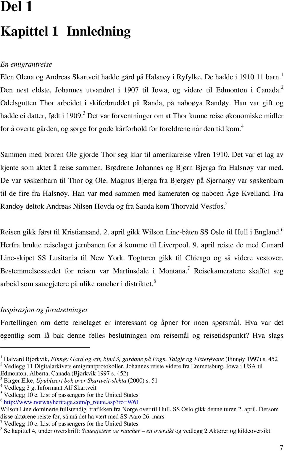 Han var gift og hadde ei datter, født i 1909. 3 Det var forventninger om at Thor kunne reise økonomiske midler for å overta gården, og sørge for gode kårforhold for foreldrene når den tid kom.