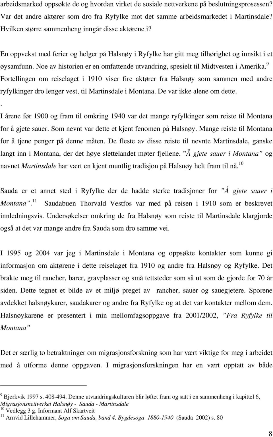 Noe av historien er en omfattende utvandring, spesielt til Midtvesten i Amerika.