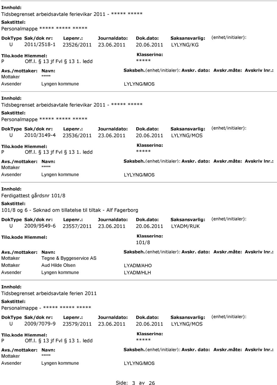 : Ferdigattest gårdsnr 101/8 101/8 og 6 - Søknad om tillatelse til tiltak - Alf Fagerborg 2009/9549-6 23557/2011 LYADM/RK 101/8 Avs./mottaker: Navn: Saksbeh. Avskr. dato: Avskr.