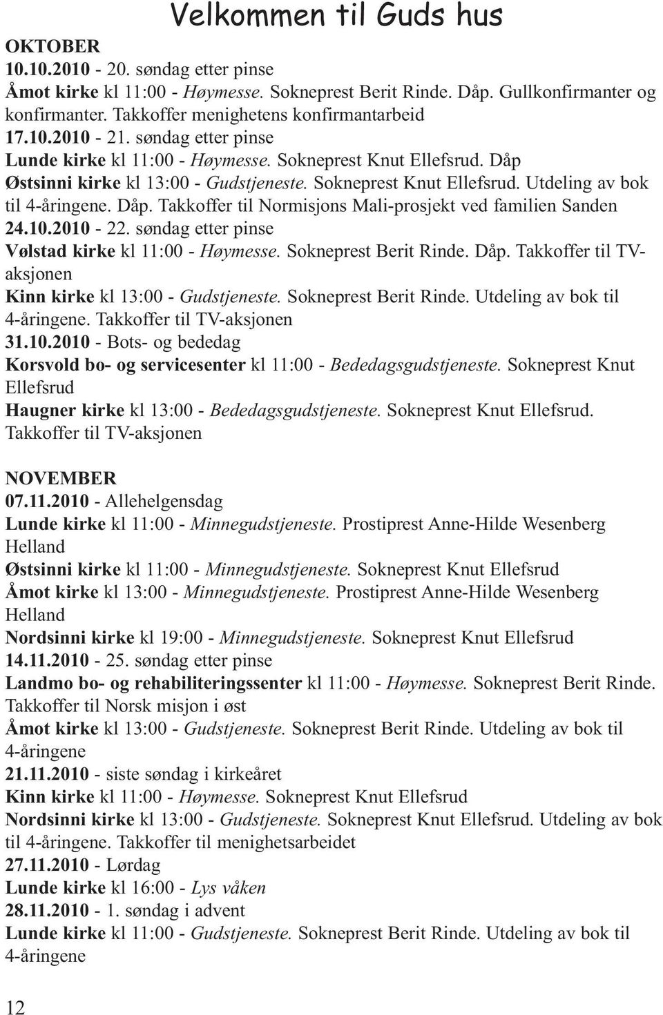 Sokneprest Knut Ellefsrud. Utdeling av bok til 4-åringene. Dåp. Takkoffer til Normisjons Mali-prosjekt ved familien Sanden 24.10.2010-22. søndag etter pinse Vølstad kirke kl 11:00 - Høymesse.