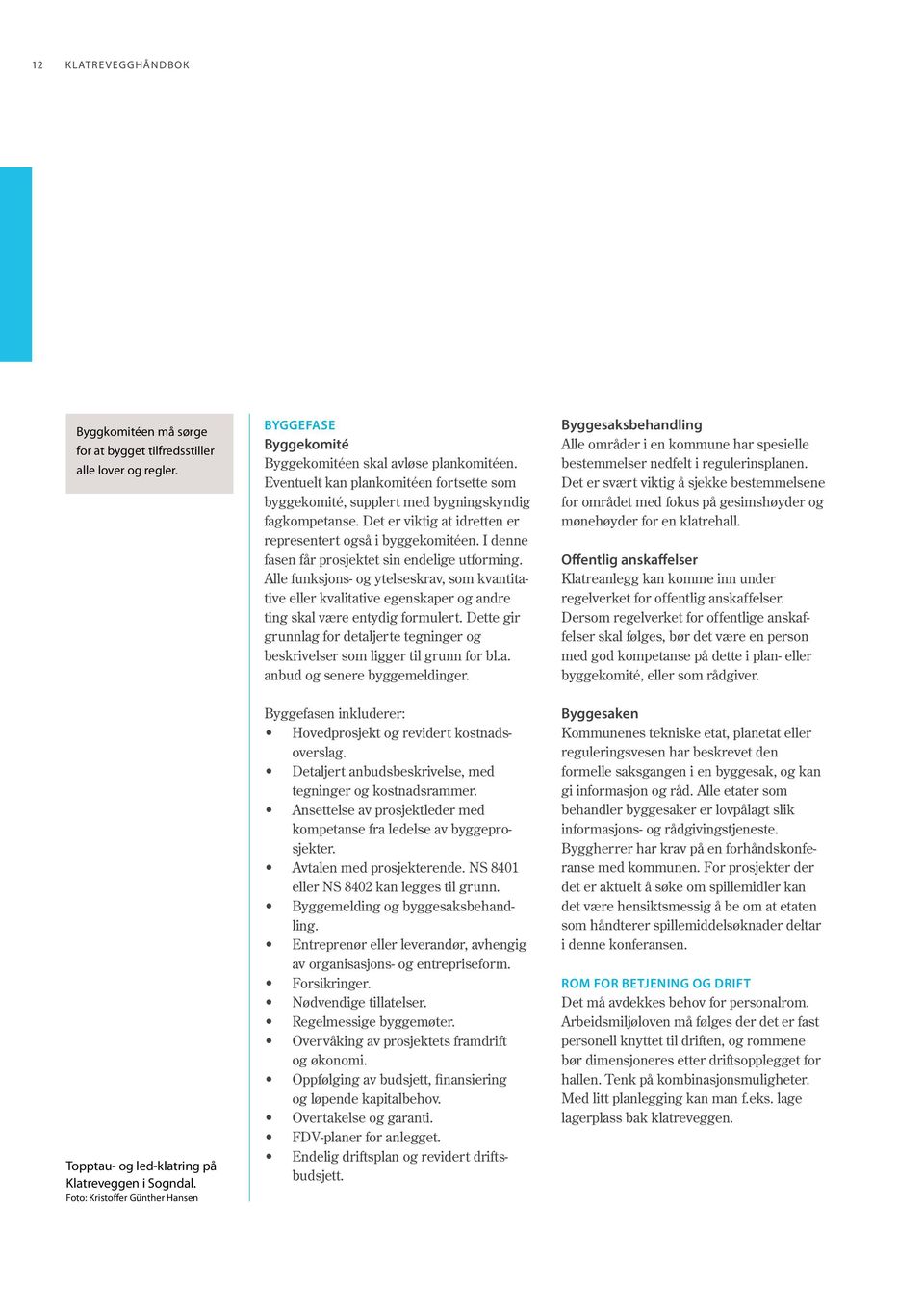 I denne fasen får prosjektet sin endelige utforming. Alle funksjons- og ytelseskrav, som kvantitative eller kvalitative egenskaper og andre ting skal være entydig formulert.