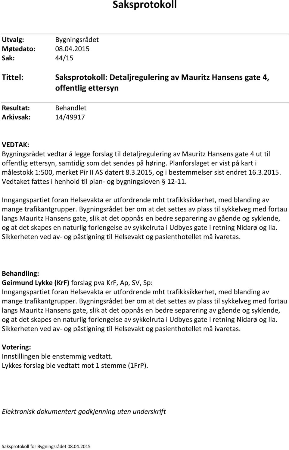 detaljregulering av Mauritz Hansens gate 4 ut til offentlig ettersyn, samtidig som det sendes på høring. Planforslaget er vist på kart i målestokk 1:500, merket Pir II AS datert 8.3.