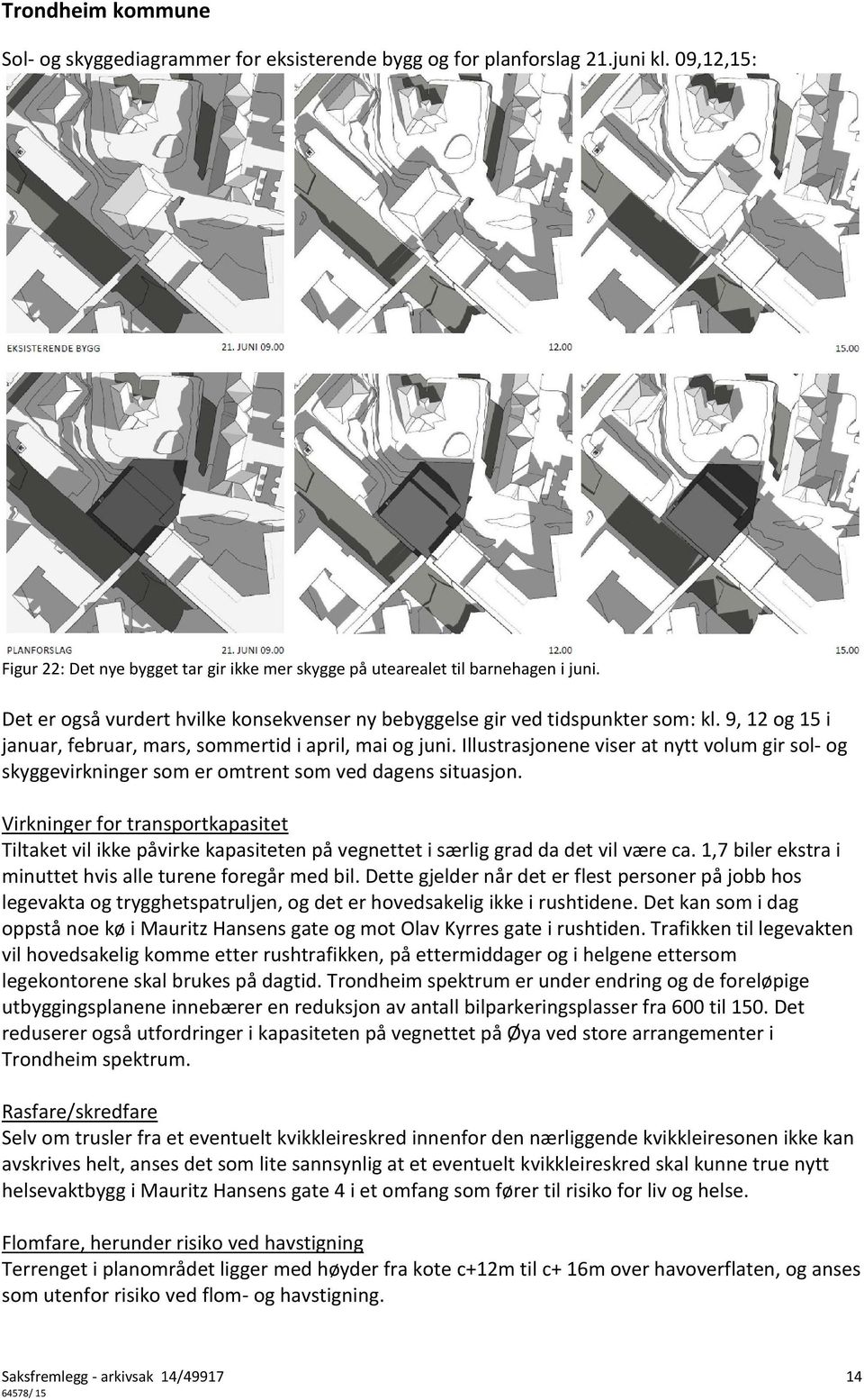 Illustrasjonene viser at nytt volum gir sol- og skyggevirkninger som er omtrent som ved dagens situasjon.