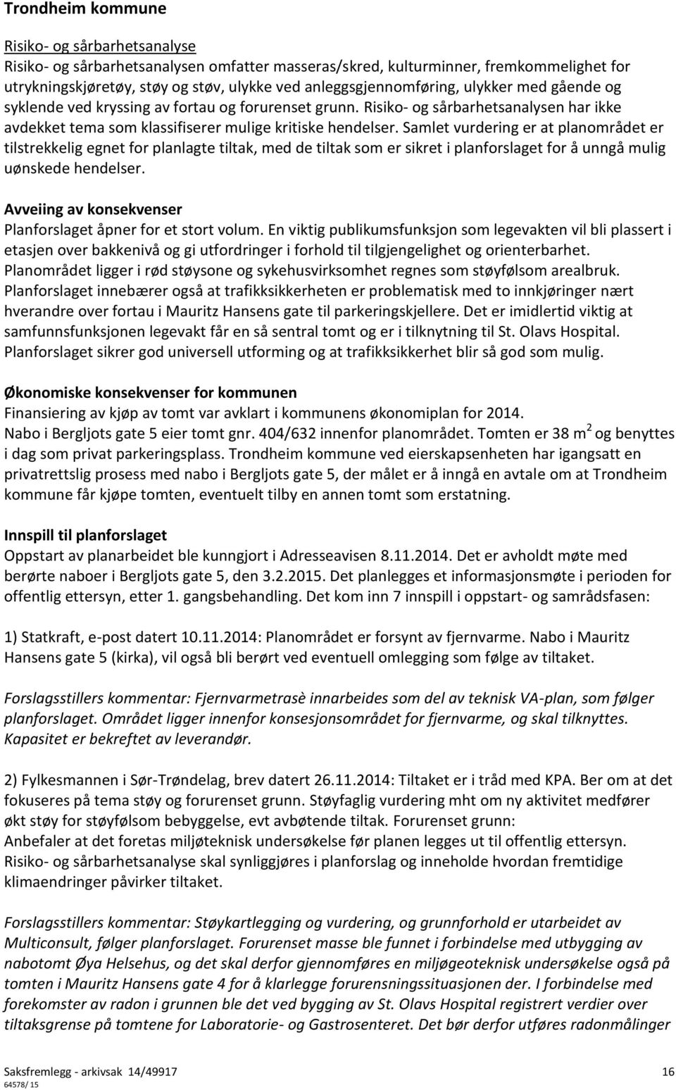 Samlet vurdering er at planområdet er tilstrekkelig egnet for planlagte tiltak, med de tiltak som er sikret i planforslaget for å unngå mulig uønskede hendelser.