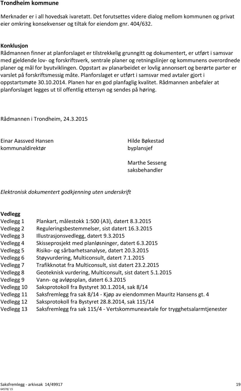 overordnede planer og mål for byutviklingen. Oppstart av planarbeidet er lovlig annonsert og berørte parter er varslet på forskriftsmessig måte.