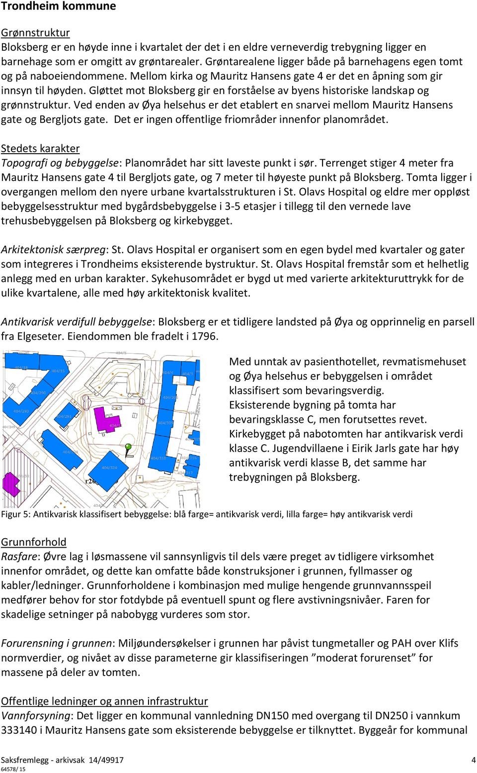 Gløttet mot Bloksberg gir en forståelse av byens historiske landskap og grønnstruktur. Ved enden av Øya helsehus er det etablert en snarvei mellom Mauritz Hansens gate og Bergljots gate.