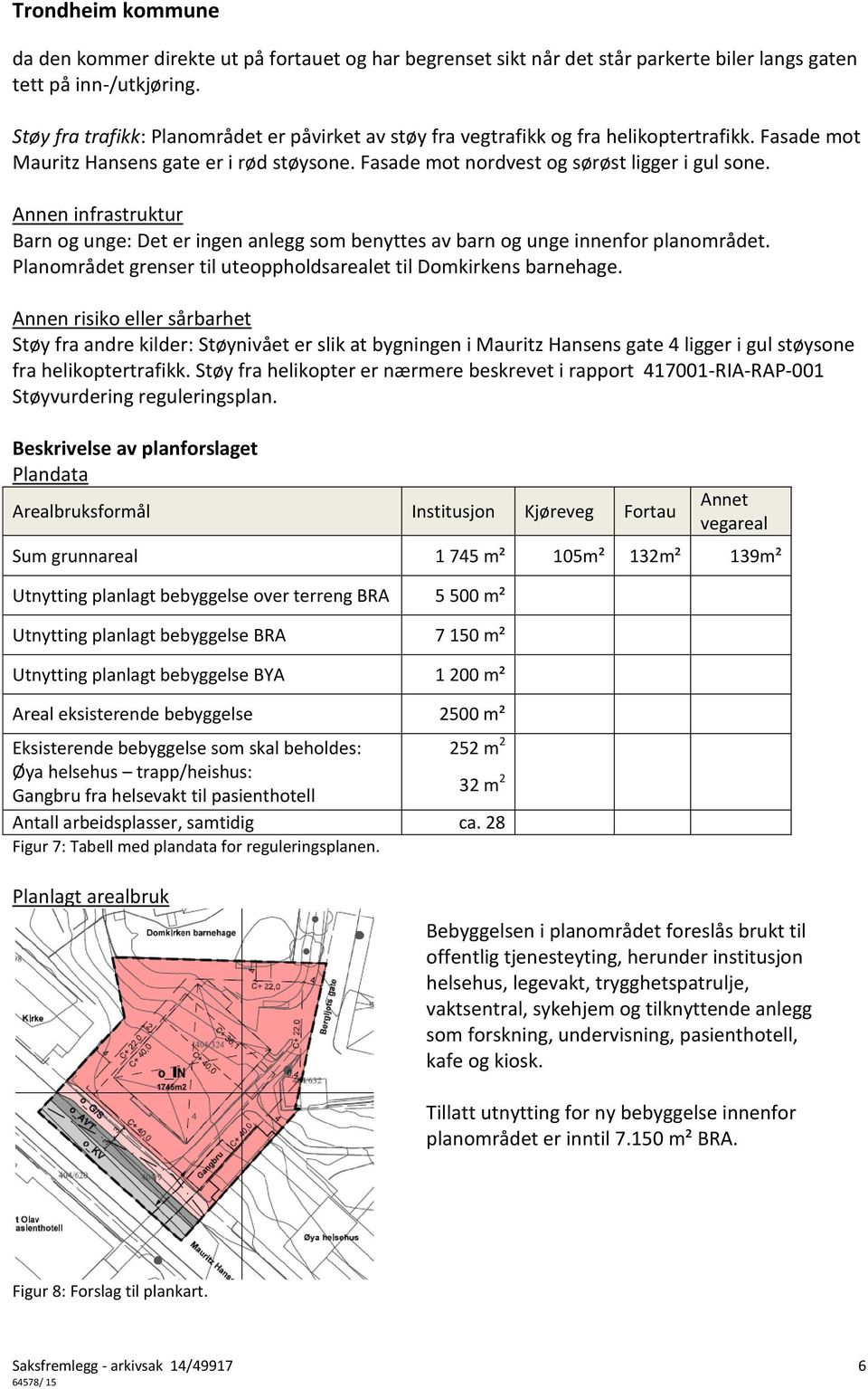 Annen infrastruktur Barn og unge: Det er ingen anlegg som benyttes av barn og unge innenfor planområdet. Planområdet grenser til uteoppholdsarealet til Domkirkens barnehage.