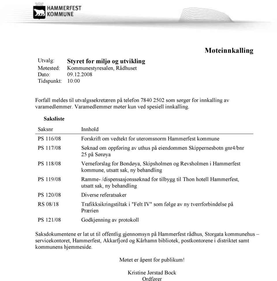 Saksliste Saksnr PS 116/08 PS 117/08 PS 118/08 PS 119/08 PS 120/08 RS 08/18 PS 121/08 Innhold Forskrift om vedtekt for uteromsnorm Hammerfest kommune Søknad om oppføring av uthus på eiendommen