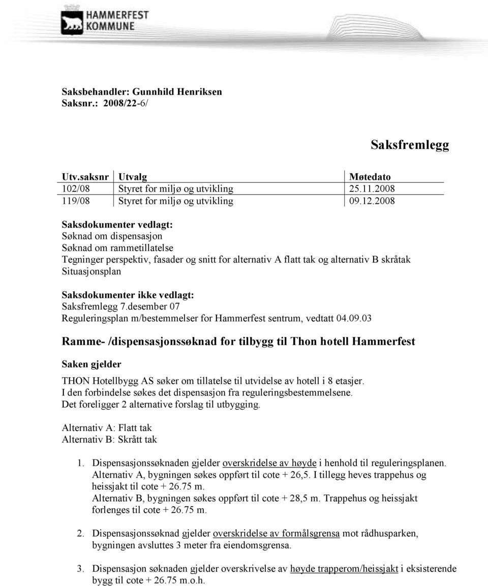 ikke vedlagt: Saksfremlegg 7.desember 07 Reguleringsplan m/bestemmelser for Hammerfest sentrum, vedtatt 04.09.