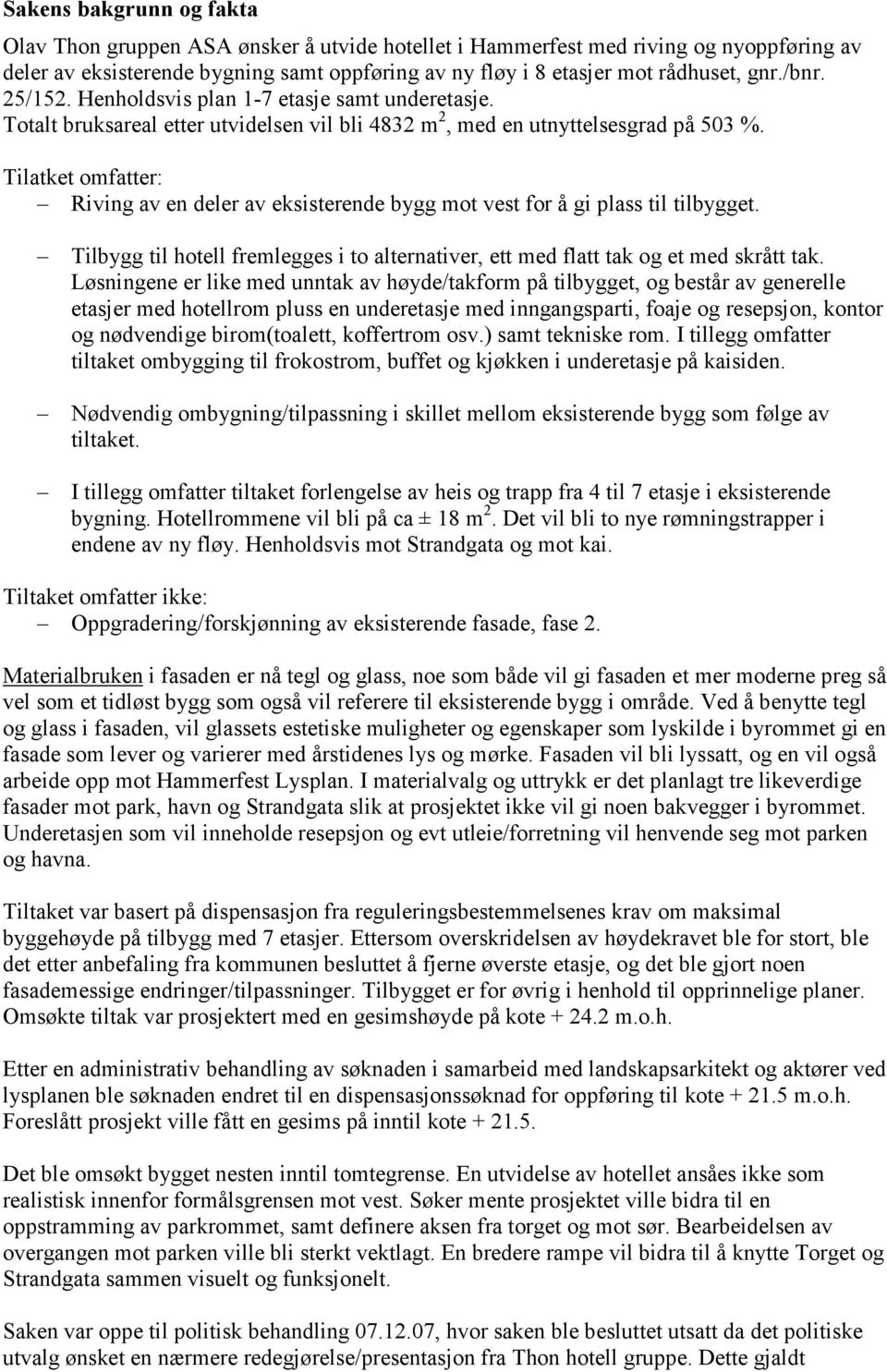 Tilatket omfatter: Riving av en deler av eksisterende bygg mot vest for å gi plass til tilbygget. Tilbygg til hotell fremlegges i to alternativer, ett med flatt tak og et med skrått tak.