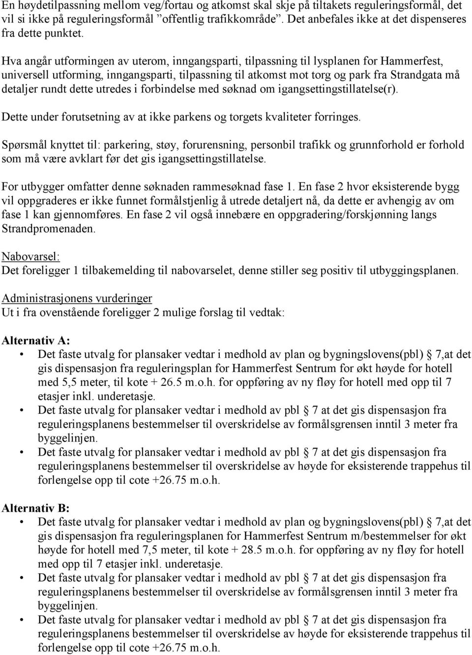 Hva angår utformingen av uterom, inngangsparti, tilpassning til lysplanen for Hammerfest, universell utforming, inngangsparti, tilpassning til atkomst mot torg og park fra Strandgata må detaljer