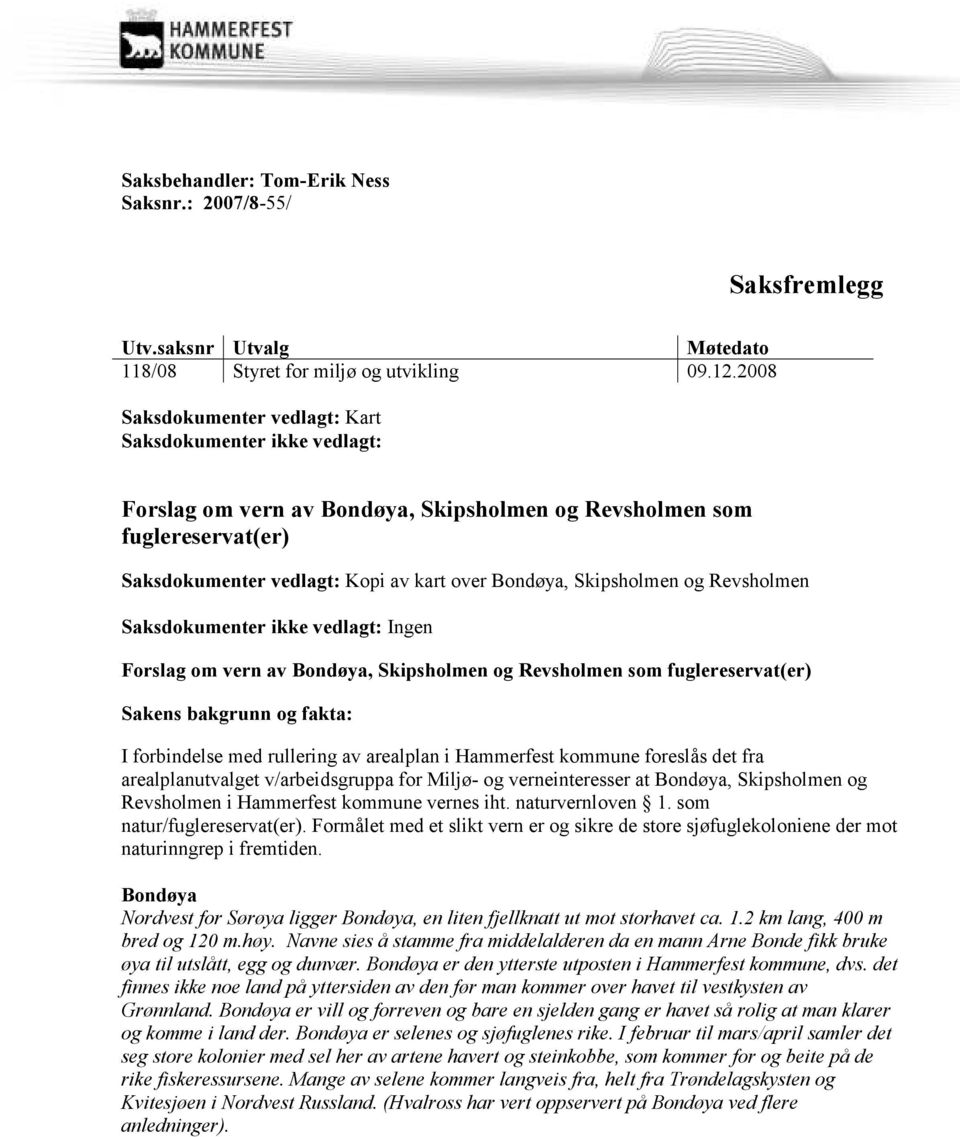 Skipsholmen og Revsholmen Saksdokumenter ikke vedlagt: Ingen Forslag om vern av Bondøya, Skipsholmen og Revsholmen som fuglereservat(er) Sakens bakgrunn og fakta: I forbindelse med rullering av