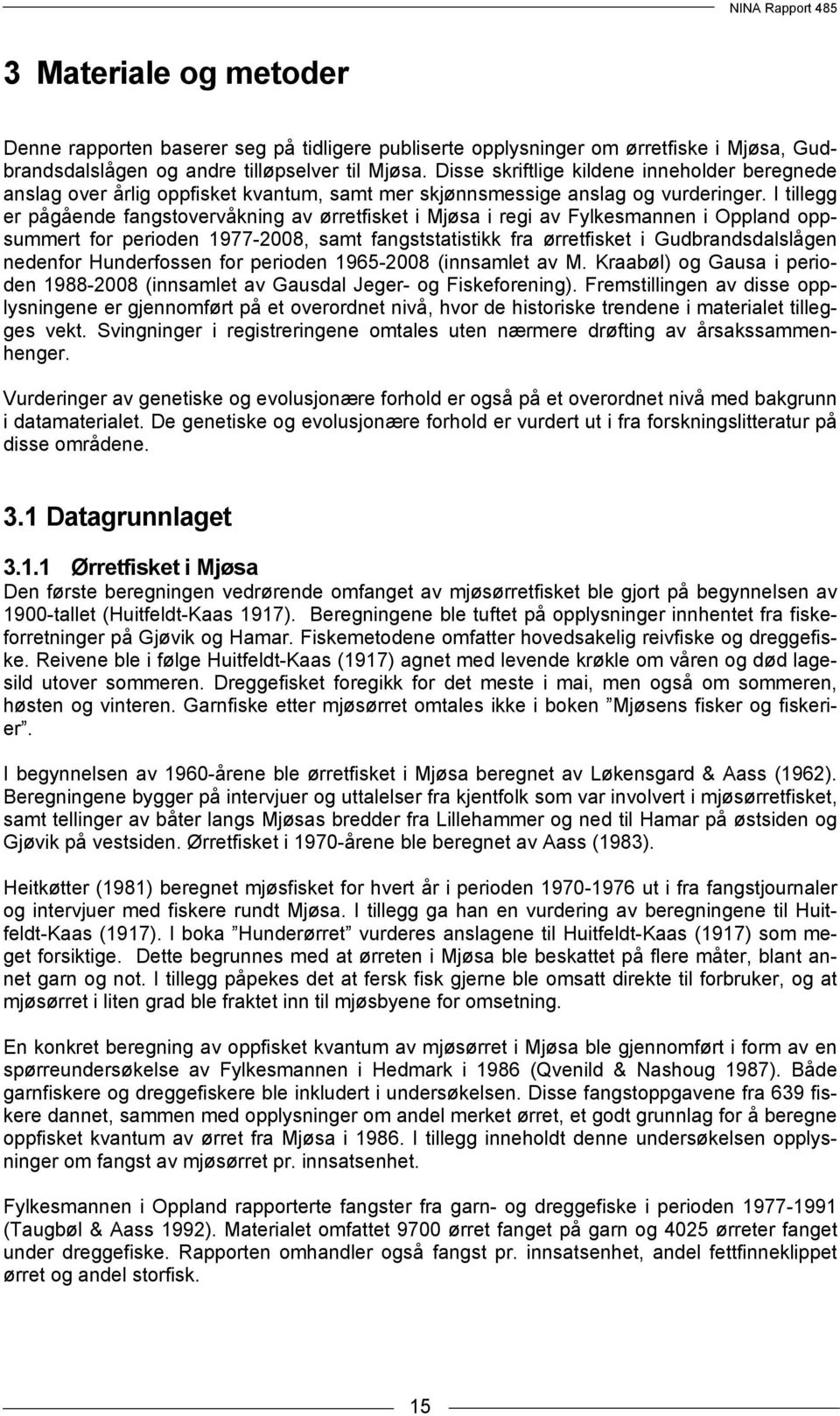 I tillegg er pågående fangstovervåkning av ørretfisket i Mjøsa i regi av Fylkesmannen i Oppland oppsummert for perioden 1977-2008, samt fangststatistikk fra ørretfisket i Gudbrandsdalslågen nedenfor