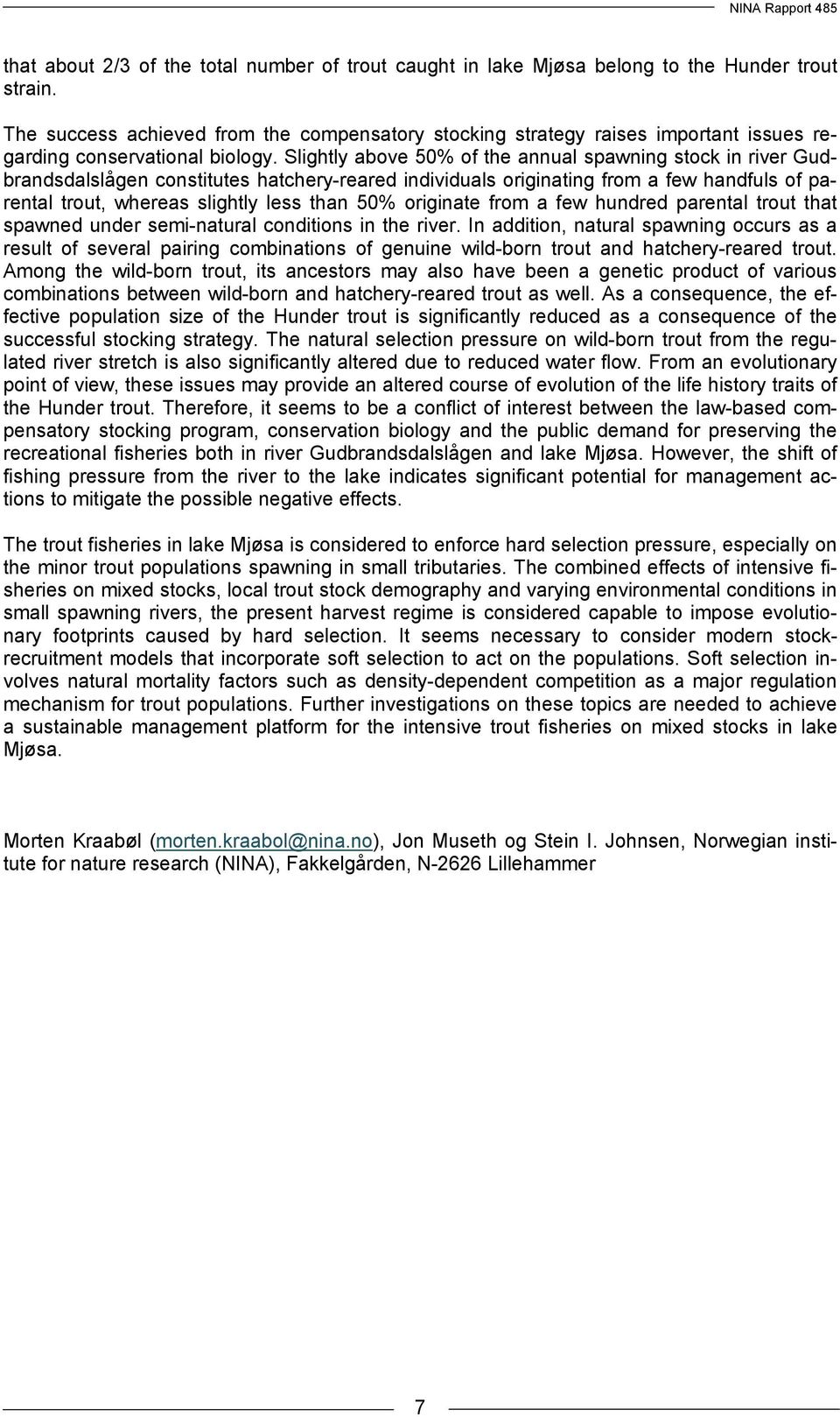 Slightly above 50% of the annual spawning stock in river Gudbrandsdalslågen constitutes hatchery-reared individuals originating from a few handfuls of parental trout, whereas slightly less than 50%