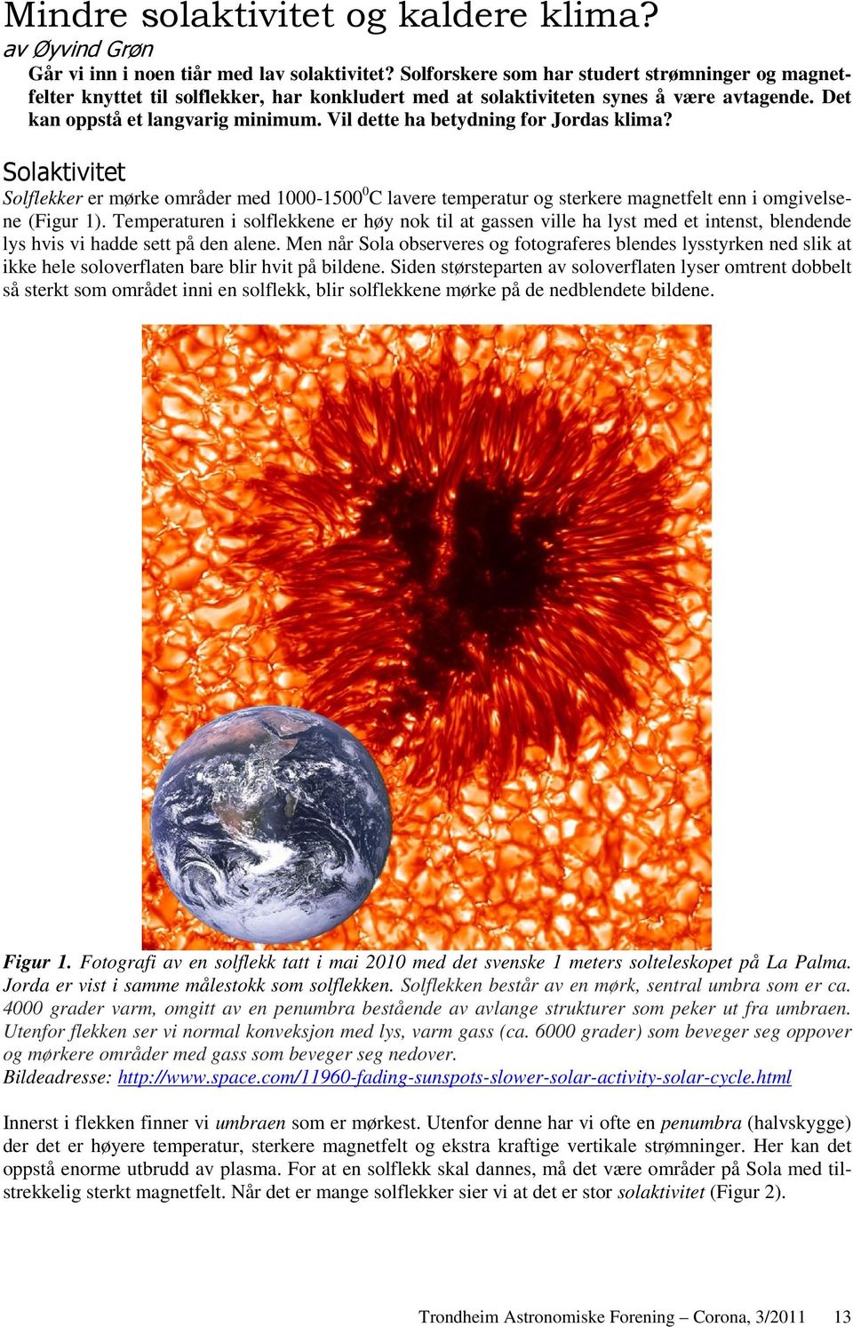 Vil dette ha betydning for Jordas klima? Solaktivitet Solflekker er mørke områder med 1000-1500 0 C lavere temperatur og sterkere magnetfelt enn i omgivelsene (Figur 1).