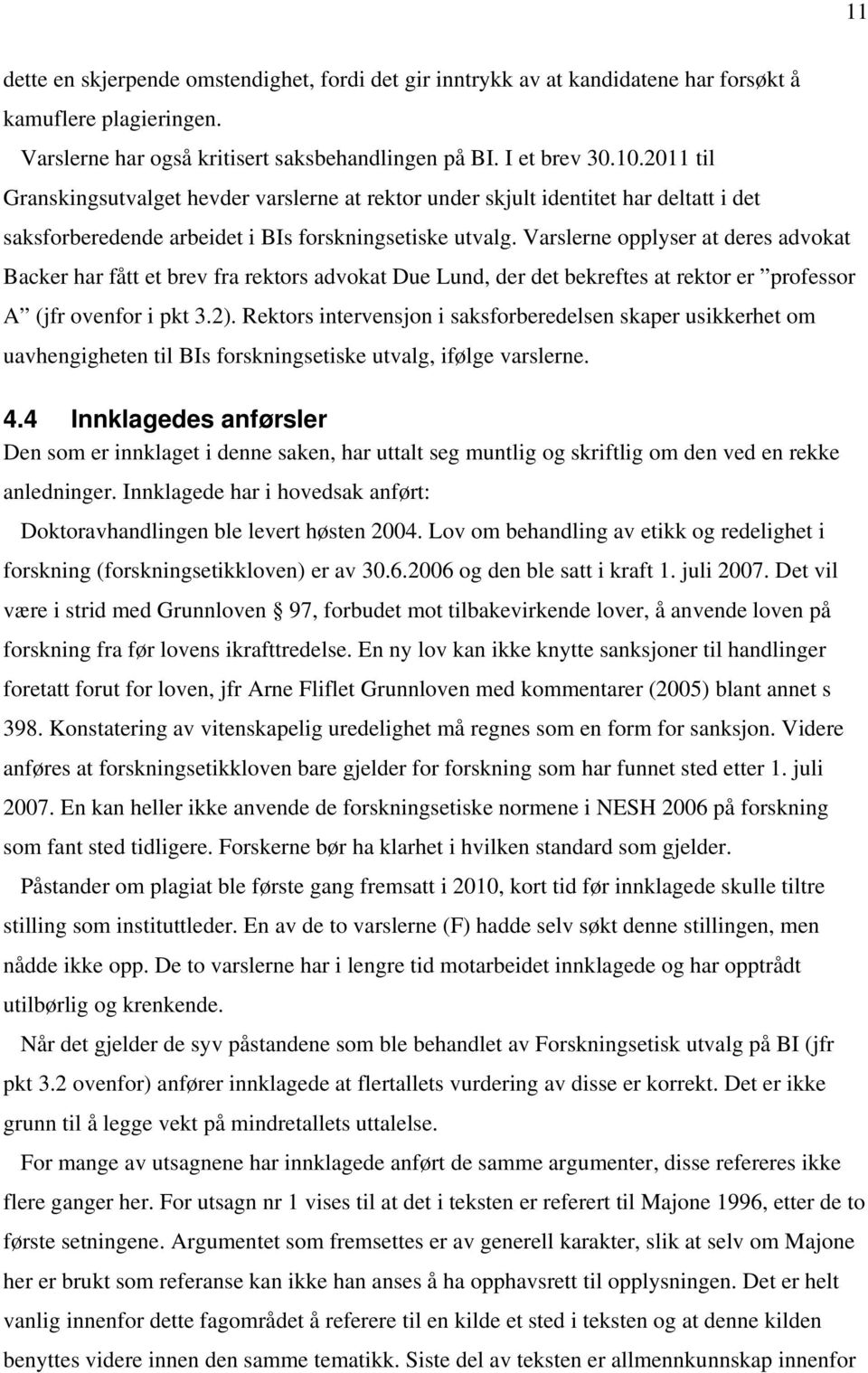 Varslerne opplyser at deres advokat Backer har fått et brev fra rektors advokat Due Lund, der det bekreftes at rektor er professor A (jfr ovenfor i pkt 3.2).