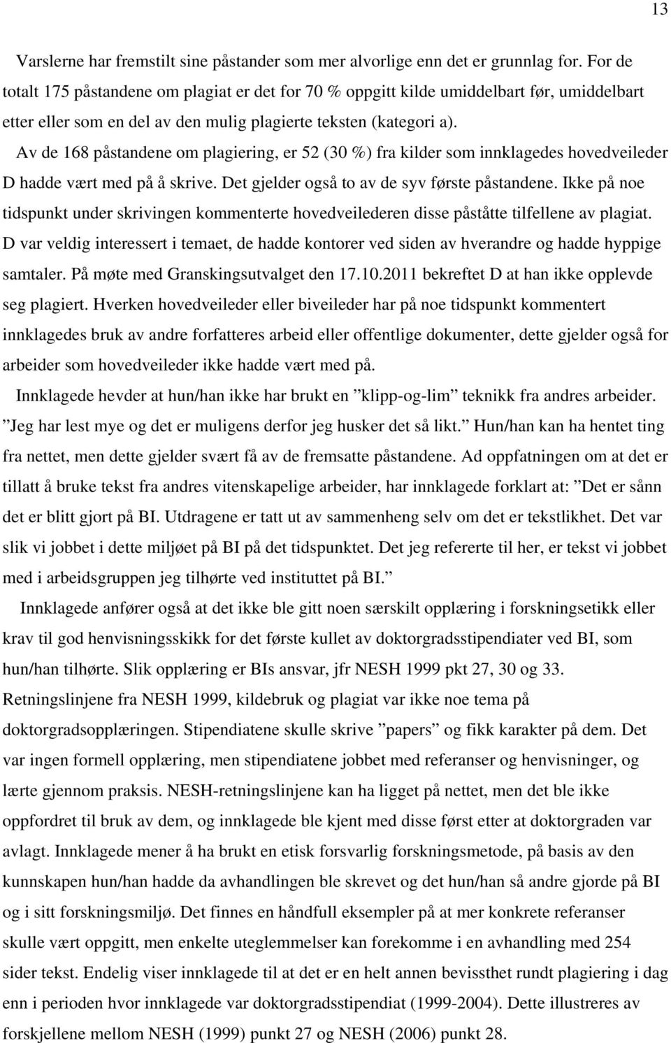 Av de 168 påstandene om plagiering, er 52 (30 %) fra kilder som innklagedes hovedveileder D hadde vært med på å skrive. Det gjelder også to av de syv første påstandene.